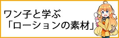 ワン子と学ぶ「ローションの素材」イメージ画像